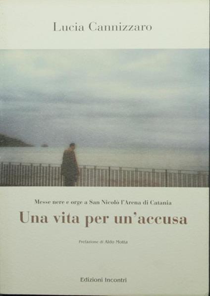 Una vita per un'accusa. Messe nere e orge a San Nicolò l'Arena di Catania - Lucia Cannizzaro - copertina