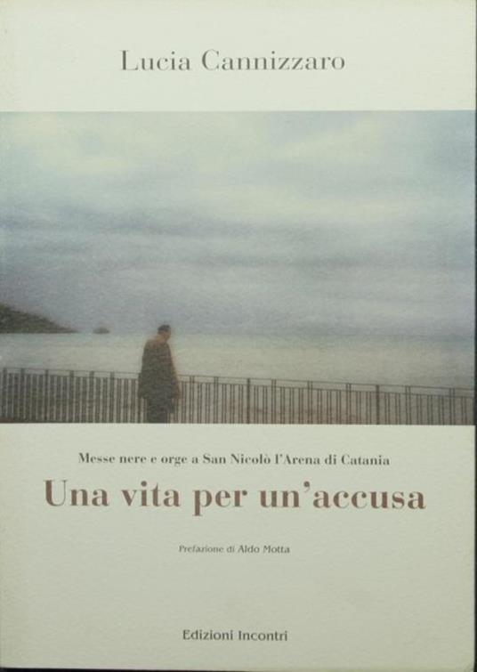 Una vita per un'accusa. Messe nere e orge a San Nicolò l'Arena di Catania - Lucia Cannizzaro - copertina