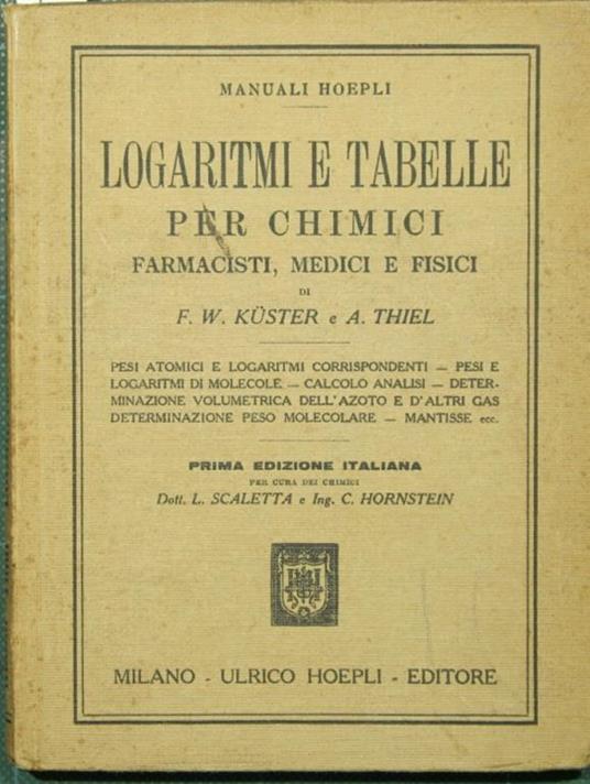 Logaritmi e tabelle per chimici, farmacisti, medici e fisici. Fondate dal Prof. Dott. F.W. Kuster per uso dei laboratori d'insegnamento e pratici. Elaborate secondo lo stato attuale delle ricerche dal Dott. A. Thiel - F.W. Küster - copertina