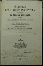 Quaresimale del P. Gioacchino Ventura contenente Il tesoro nascosto Ovvero Omilie sopra i misteri le dottrine e gli esempi che si contengono nella storia evangelica della passione del Signor Nostro Gesù Cristo predicate per la prima volta nella sacro