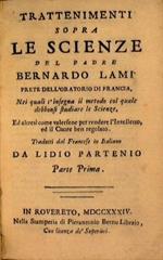 Trattenumenti sopra le Scienze del Padre. Nei quali s'insegna il metodo col quale debbonsi studiare le Scienze ed altresì come valersene per rendere l'intelletto e il cuore ben regolato