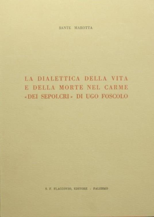 La dialettica della vita e della morte nel Carme "Dei sepolcri" di Ugo Foscolo - Sante Marotta - copertina