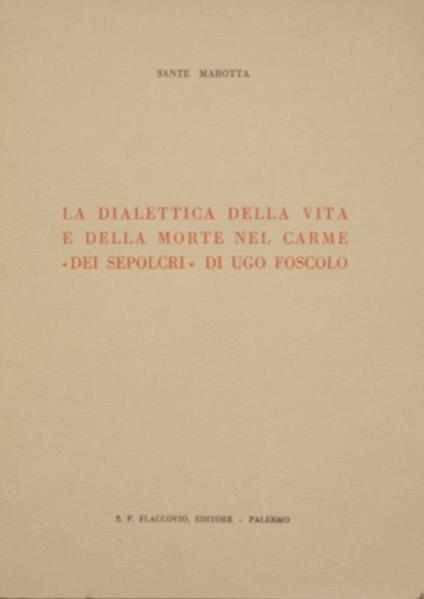 La dialettica della vita e della morte nel Carme "Dei sepolcri" di Ugo Foscolo - Sante Marotta - copertina