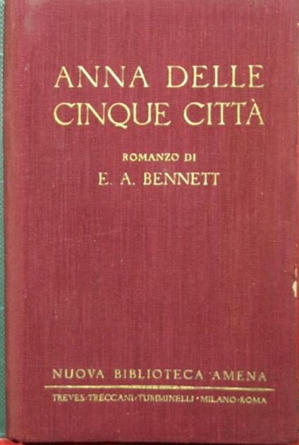 Anna delle cinque città. Romanzo - Arnold Bennett - copertina