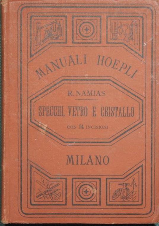 La fabbricazione degli specchi e la decorazione del vetro e cristallo - Rodolfo Namias - copertina