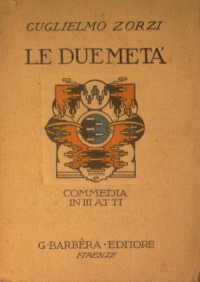 Le due metà. Commedia in tre atti - Guglielmo Zorzi - copertina