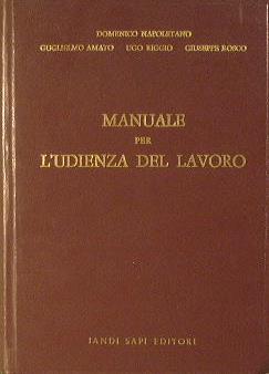 Manuale per L'Udienza del Lavoro.. Raccolta della Legislazione di più frequente consultazione,corredata da ampia Giurisprudenza - Domenico Napoletano - copertina