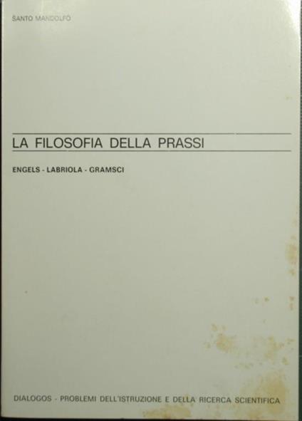 La filosofia della prassi. Engels. Labriola. Gramsci - Santo Mandolfo - copertina