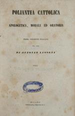 Poliantea cattolica apologetica, morale ed oratoria Scelta di prediche cattoliche del secolo XIX e negli anni 1852-1853. Dai M.M. R.R. Sacerdoti Branet, Morut, Bernard, Ravignan, Poitiers, Moser ec. ec