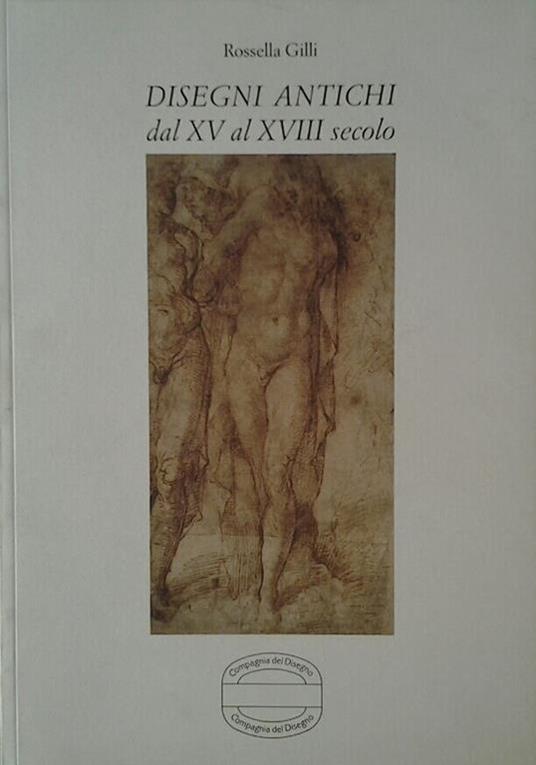 Disegni antichi. - Dal xv al xviii secolo - Rossella Gilli - copertina