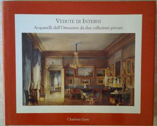 Vedute di interni. Acquerelli dell'Ottocento da due collezioni private - Charlotte Gere - copertina