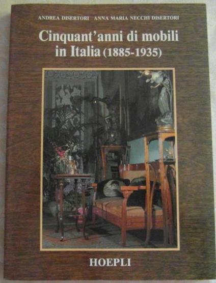 Cinquant'Anni Di Mobili In Italia: 1885-1935 - Andrea Disertori,Anna M. Disertori Necchi - copertina