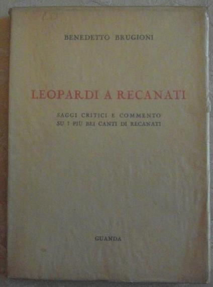 Leopardi a recanati. Saggi critici e commento su I più bei canti di recanati - Benedetto Brugioni - copertina