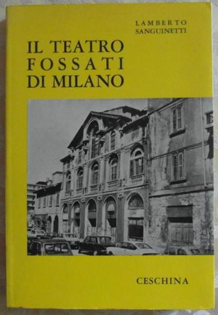Il teatro fossati di milano. Dalla cronaca alla storia - Lamberto Sanguinetti - copertina