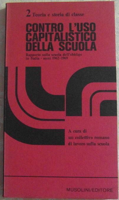 Contro l'uso capitalistico della scuola. Rapporto sulla scuola dell'obbligo in Italia. anni 1962-1969 - copertina