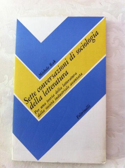 Sette conversazioni di sociologia della letteratura. Per una teoria della letteratura della società industriale avanzata - Michele Rak - copertina