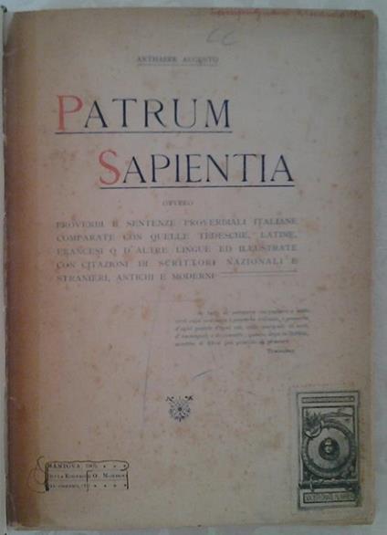 Patrum sapientia. Ovvero proverbi e sentenze proverbiali italiane comparate con quelle tedesche, latine, francesi o d'altre lingue ed illustrate con citazioni di scrittori nazionali e stranieri, antichi e moderni - Augusto Arthaber - copertina