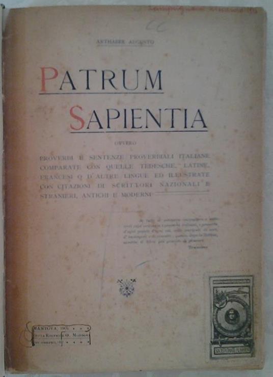 Patrum sapientia. Ovvero proverbi e sentenze proverbiali italiane comparate con quelle tedesche, latine, francesi o d'altre lingue ed illustrate con citazioni di scrittori nazionali e stranieri, antichi e moderni - Augusto Arthaber - copertina