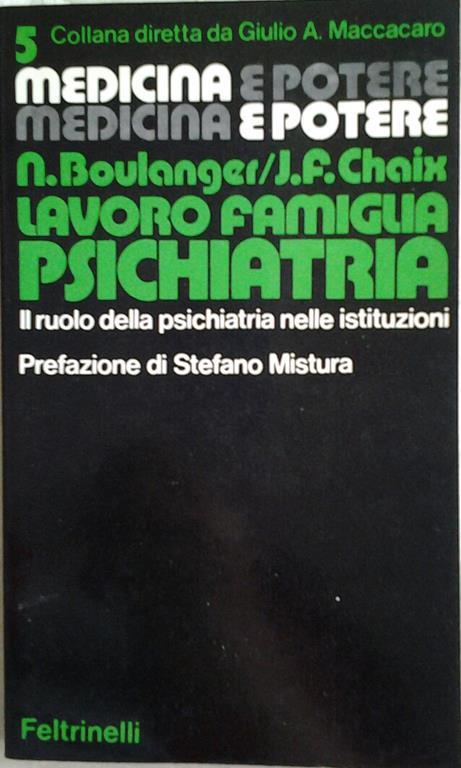 Lavoro famiglia psichiatria. Il ruolo della psichiatria nelle istituzioni. Prefazione di mistura stefano. Traduzione di crescini lidia - Nicole Boulanger,J.-Francois Chaix - copertina