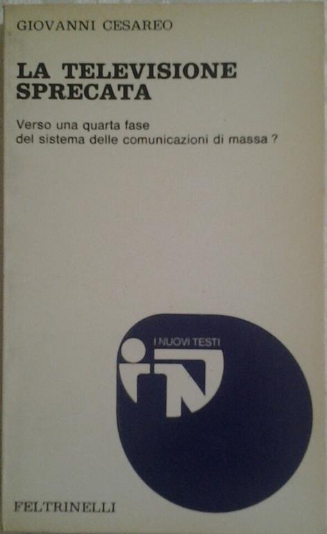 La televisione sprecata. Verso una quarta fase del sistema delle comunicazioni di massa? - Giovanni Cesareo - copertina