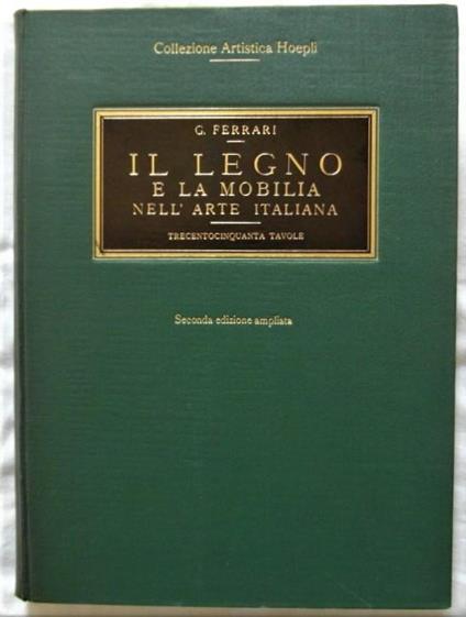 Il Legno E La Mobilia Nell'Arte Italiana. La Grande Scultura E La Mobilia Della Casa - Giulio Ferrari - copertina