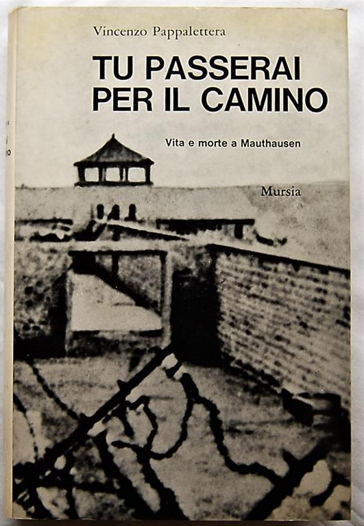 Tu Passerai Per Il Camino. Vita E Morte A Mauthausen - Vincenzo Pappalettera - copertina