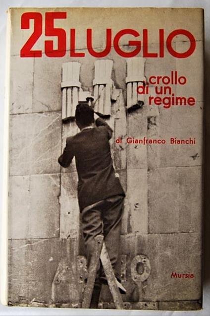 25 Luglio Crollo Di Un Regime. Nuova Edizione Con Altri Documenti Inediti - Gianfranco Bianchi - copertina