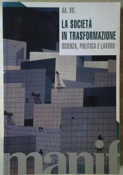 La Società In Trasformazione. Scienza, Politica E Lavoro - copertina