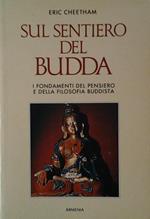 Sul Sentiero Del Budda. I Fondamenti Del Pensiero E Della Filosofia Buddista