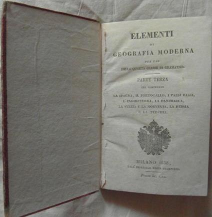 Elementi Di Geografia Moderna Per Uso Della Quarta Classe Di Gramatica. Parte Terza Che Comprende La Spagna, Il Portogallo, I Paesi Bassi, L'Inghilterra, La Danimarca, La Svezia E La Norvegia, La Russia E La Turchia - copertina