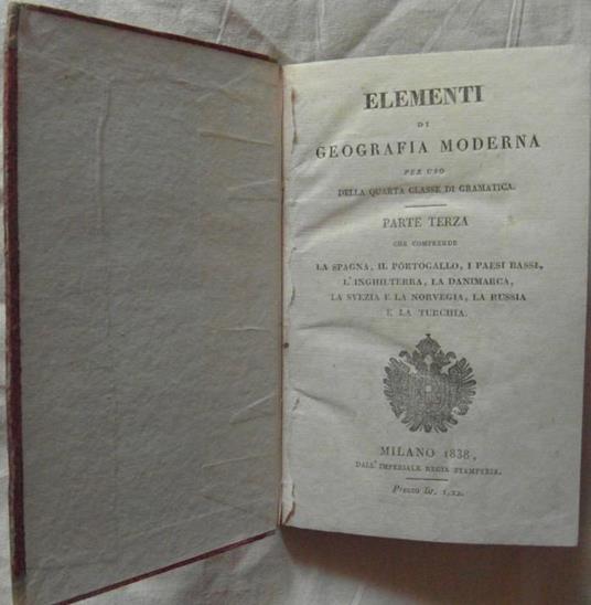 Elementi Di Geografia Moderna Per Uso Della Quarta Classe Di Gramatica. Parte Terza Che Comprende La Spagna, Il Portogallo, I Paesi Bassi, L'Inghilterra, La Danimarca, La Svezia E La Norvegia, La Russia E La Turchia - copertina