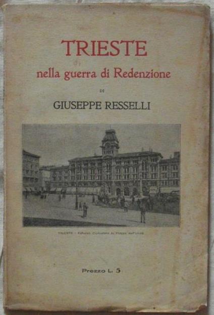 Trieste Nella Guerra Di Redenzione - Giuseppe Resselli - copertina