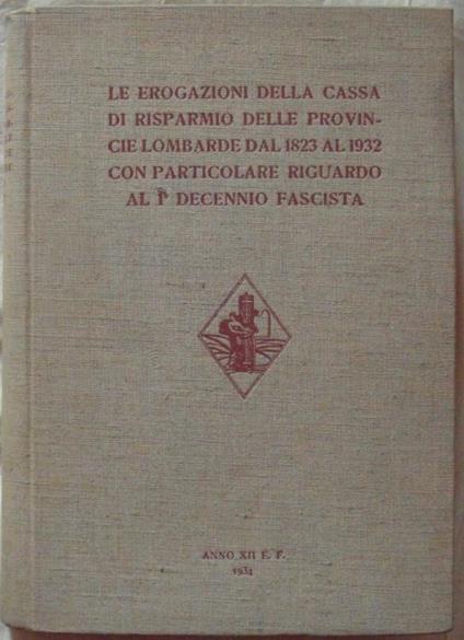 Le Erogazioni Della Cassa Di Risparmio Delle Province Lombarde. Dal 1823 Al 1932 Con Particolare Riguardo Al I Decennio Fascista - copertina