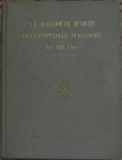 Le Raccolte D'Arte Dell'Ospedale Maggiore Di Milano. Dal Xv Al Xx Secolo - Giacomo Bascapé,Emilia Spinelli - copertina