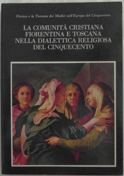 La Comunità Cristiana Fiorentina E Toscana Nella Dialettica Religiosa Del Cinquecento - copertina
