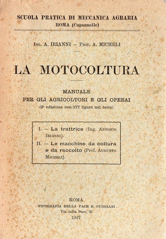 La motocoltura. Manuale per gli agricoltori e gli operai. La trattrice (Ing. Antonio Irianni) - Le macchine da coltura e da raccolto (Prof. Agusto Micheli) - Antonio Irianni,Augusto Micheli - copertina