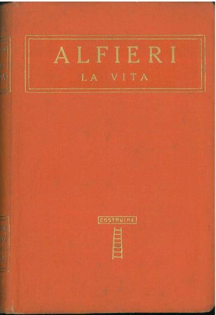Alfieri. La vita Preceduta da un discorso di E. Panzacchi Seguita dalla lettera dell'Abate di Caluso intorno alla morte dell'A - copertina