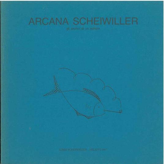 Arcana Scheiwiller : gli archivi di un editore - Luigi Ferri - copertina