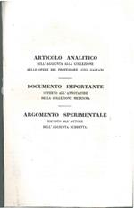 Articolo analitico sull'aggiunta alla collezione delle opere del professore Luigi Galvani. Documento importante offerto all'annotatore della collezione medesima. Argomento sperimentale esposto all'autore dell'aggiunta suddetta. Estratti dal giornale 
