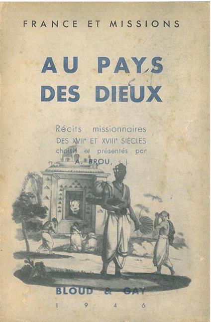 Au pays des Dieux. Récits missionaires des XVII° et XVIII° siècles choisis et présentés par A. Brou - copertina