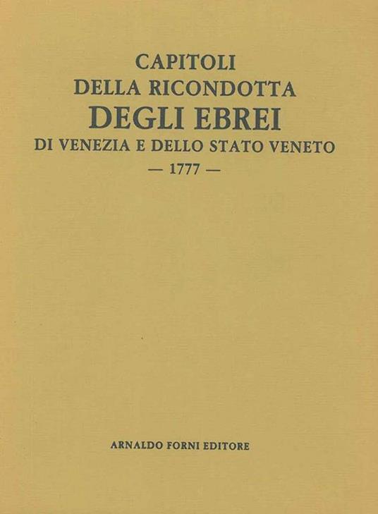 Capitoli della ricondotta degli ebrei di questa città, e dello stato estesi in esecuzione a' decreti dell'Eccellentiss. Senato de di' 22 febbraio 1776 e 23 agosto 1777. Venezia, Pinelli, 1777, ma - copertina