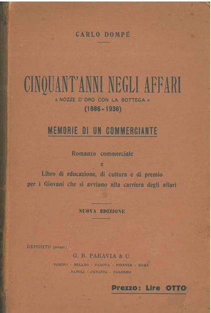 Cinquant'anni negli affari. "Nozze d'oro con la bottega" (1886-1936). Memorie di un commerciante. Romanzo commerciale e libro di educazione, di cultura, e di premio per i giovani che si avviano alla carriera degli affari. Nuova edizione - Carlo Dompé - copertina