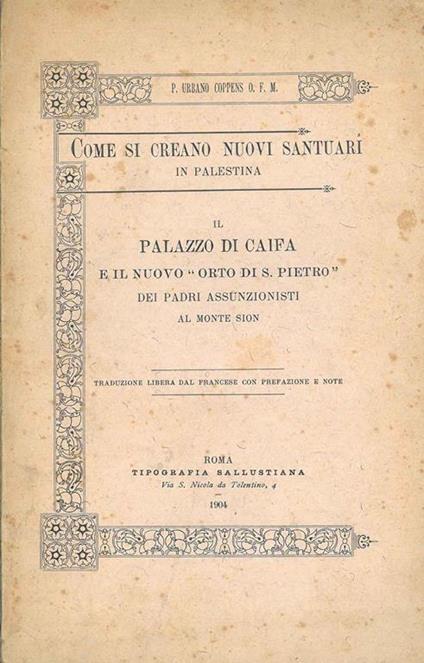 Come si creano nuovi santuari in Palestina. Il palazzo di Caifa e il nuovo "orto di S. Pietro" dei padri assunzionisti al monte Sion - Urbano Coppens - copertina