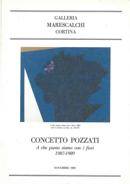 Concetto Pozzati. A che punto siamo con i fiori. 1987-1989. Galleria Marescalchi Cortina - Franco Basile - copertina