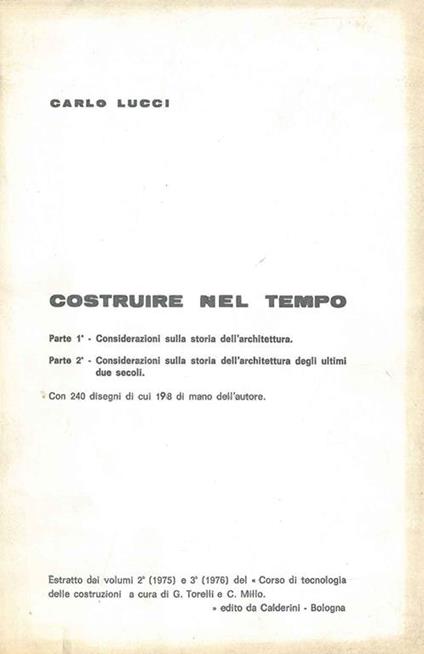 Costruire nel tempo. Parte 1°: considerazioni sulla storia dell'architettura. Parte 2°: considerazioni sulla storia dellarchitettura degli ultimi due secoli Estratto dai volumi 2° (1975) e 3° (1976) del corso di tecnologia delle costruzioni a cura di - Carlo Lucci - copertina