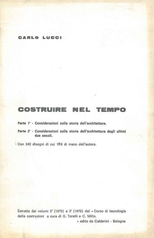 Costruire nel tempo. Parte 1°: considerazioni sulla storia dell'architettura. Parte 2°: considerazioni sulla storia dellarchitettura degli ultimi due secoli Estratto dai volumi 2° (1975) e 3° (1976) del corso di tecnologia delle costruzioni a cura di - Carlo Lucci - copertina