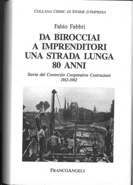 Da birocciai a imprenditori una strada lunga 80 anni. Storia del Consorzio Cooperative Costruzioni 1912-1992 - Fabio Fabbri - copertina