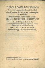 Deboli ombreggiamenti e riverente laconica espressione de' suoi sensi circa le conditioni di Bologna città nobilissima, & antichissima. All'illustrissimo senatore il sig. Giorgio Lodovico Bianchetti. Con l'aggionta della nominatione di alcuni frà li 