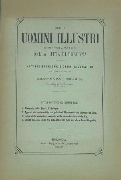 Degli uomini illustri cui sono intitolate le piazze e le vie della città di Bologna. Notizie storiche e cenni biografici - Innocenzo Lipparini - copertina