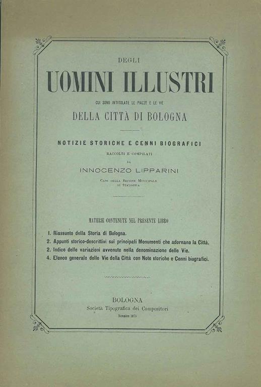 Degli uomini illustri cui sono intitolate le piazze e le vie della città di Bologna. Notizie storiche e cenni biografici - Innocenzo Lipparini - copertina